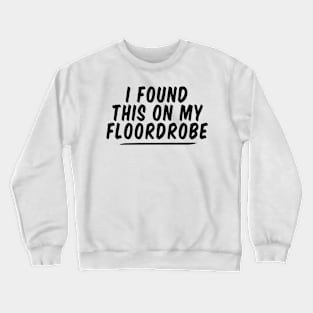 I Found This On My Floordrobe funny Crewneck Sweatshirt